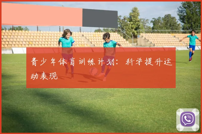 青少年体育训练计划:科学提升运动表现