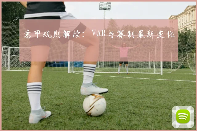 意甲规则解读:VAR与赛制最新变化