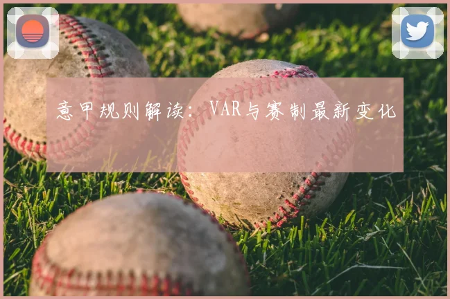 意甲规则解读：VAR与赛制最新变化