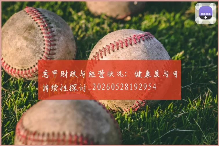 意甲财政与经营状况：健康度与可持续性探讨_20260528192954